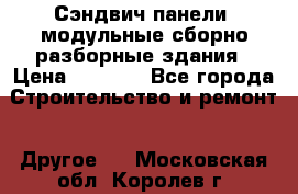 Сэндвич-панели, модульные сборно-разборные здания › Цена ­ 1 001 - Все города Строительство и ремонт » Другое   . Московская обл.,Королев г.